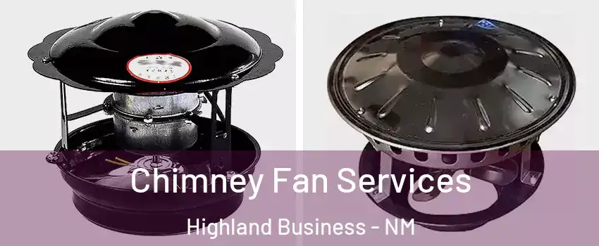 Chimney Fan Services Highland Business - NM