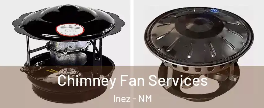 Chimney Fan Services Inez - NM