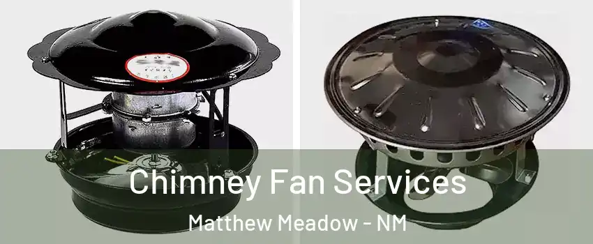 Chimney Fan Services Matthew Meadow - NM