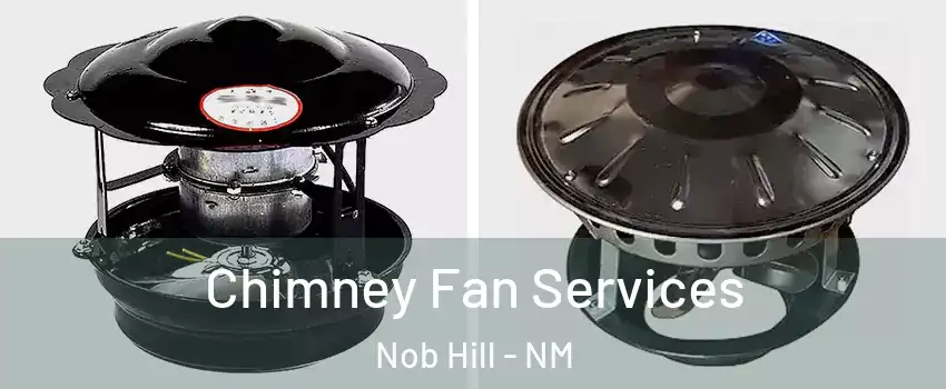 Chimney Fan Services Nob Hill - NM