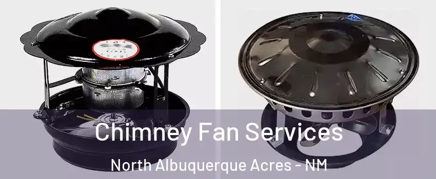 Chimney Fan Services North Albuquerque Acres - NM
