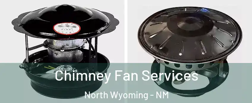 Chimney Fan Services North Wyoming - NM