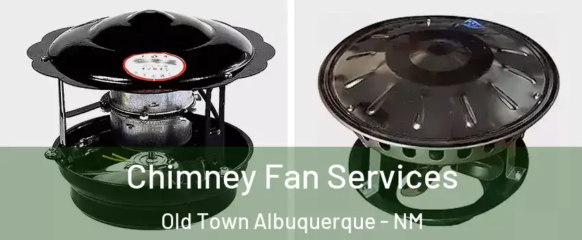 Chimney Fan Services Old Town Albuquerque - NM