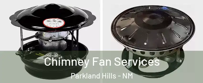 Chimney Fan Services Parkland Hills - NM