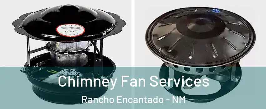 Chimney Fan Services Rancho Encantado - NM