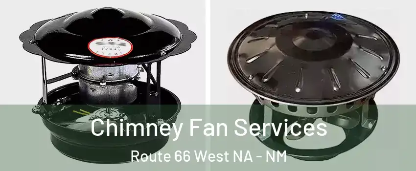 Chimney Fan Services Route 66 West NA - NM