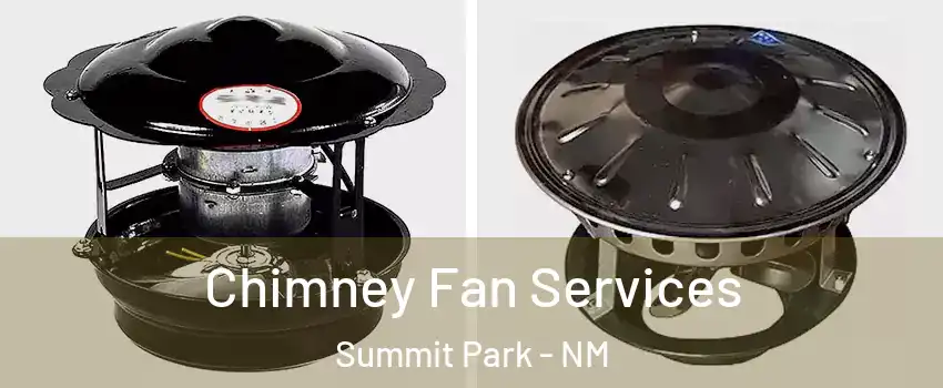 Chimney Fan Services Summit Park - NM