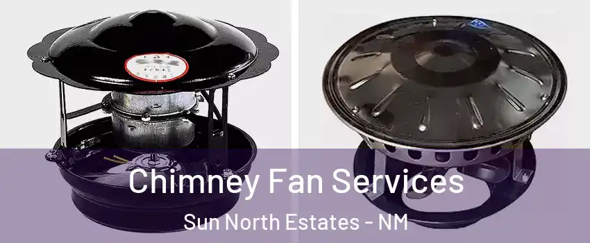 Chimney Fan Services Sun North Estates - NM