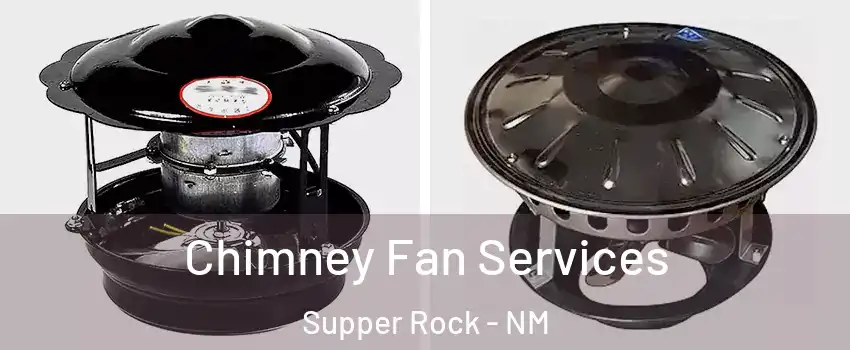 Chimney Fan Services Supper Rock - NM