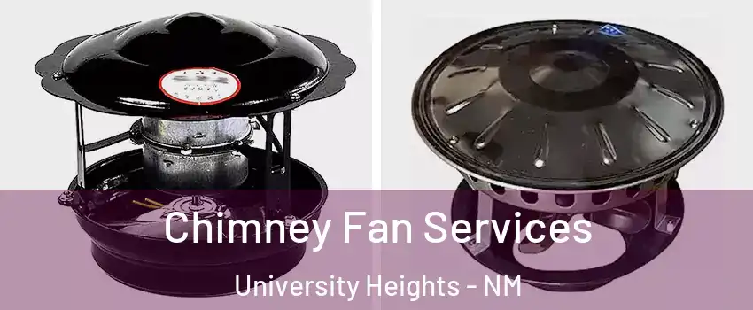 Chimney Fan Services University Heights - NM