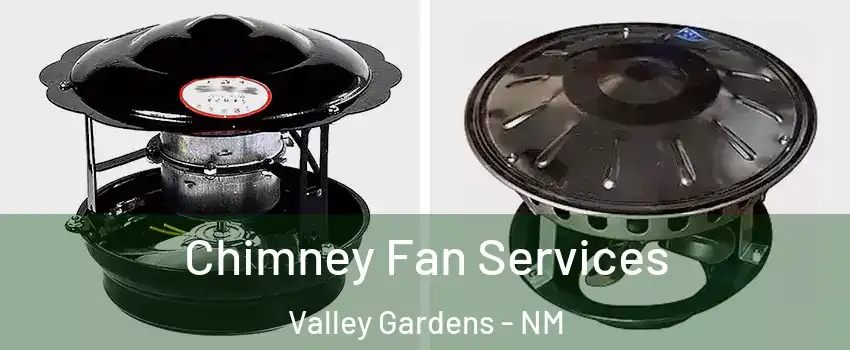 Chimney Fan Services Valley Gardens - NM