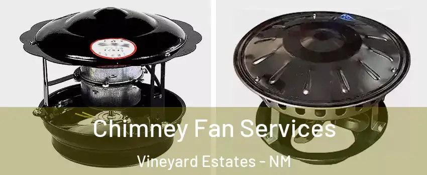 Chimney Fan Services Vineyard Estates - NM