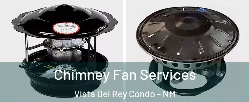 Chimney Fan Services Vista Del Rey Condo - NM
