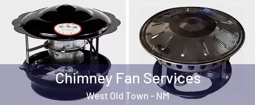 Chimney Fan Services West Old Town - NM