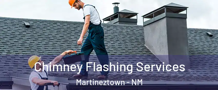 Chimney Flashing Services Martineztown - NM