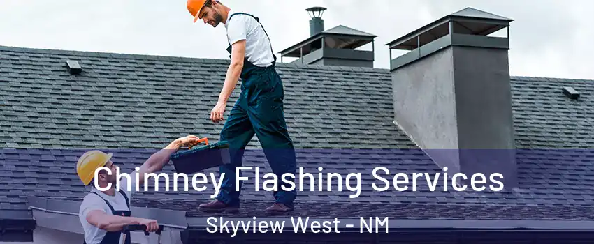 Chimney Flashing Services Skyview West - NM