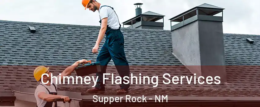 Chimney Flashing Services Supper Rock - NM