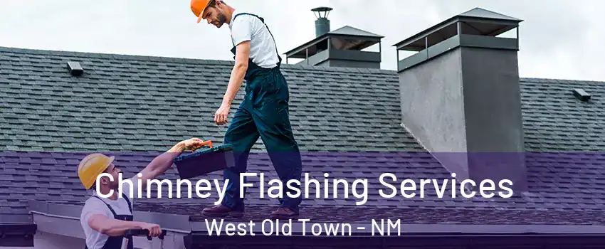 Chimney Flashing Services West Old Town - NM