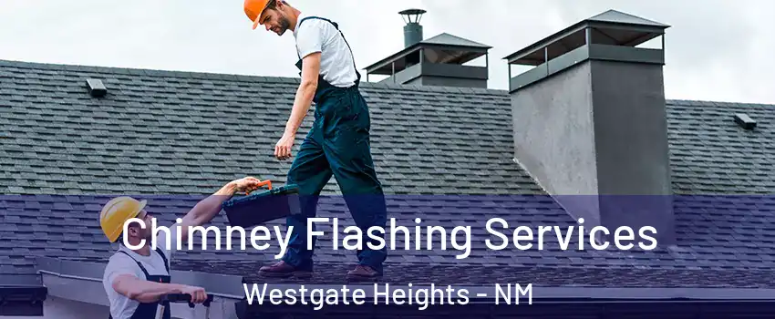 Chimney Flashing Services Westgate Heights - NM