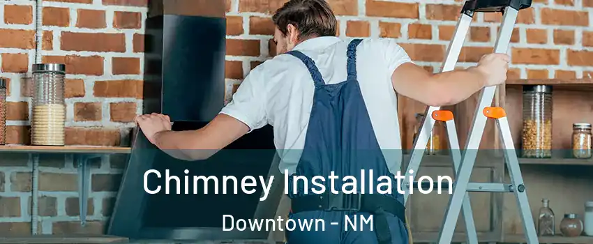 Chimney Installation Downtown - NM