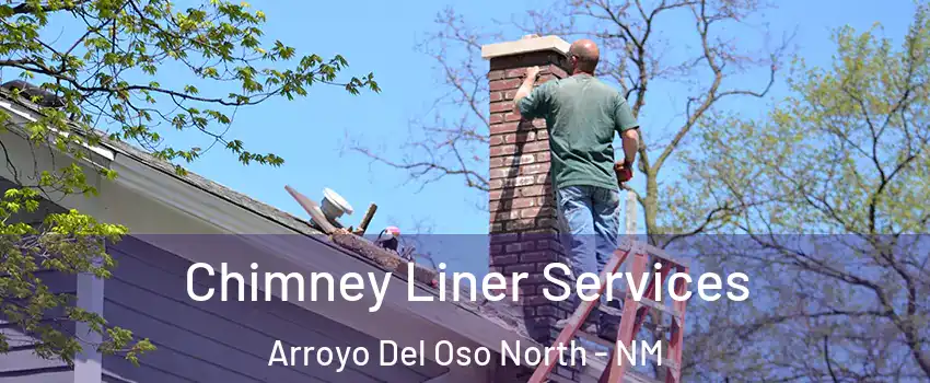 Chimney Liner Services Arroyo Del Oso North - NM