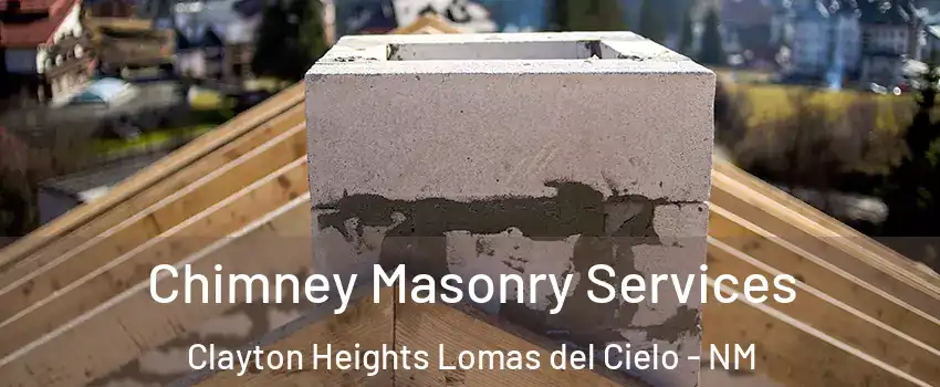 Chimney Masonry Services Clayton Heights Lomas del Cielo - NM