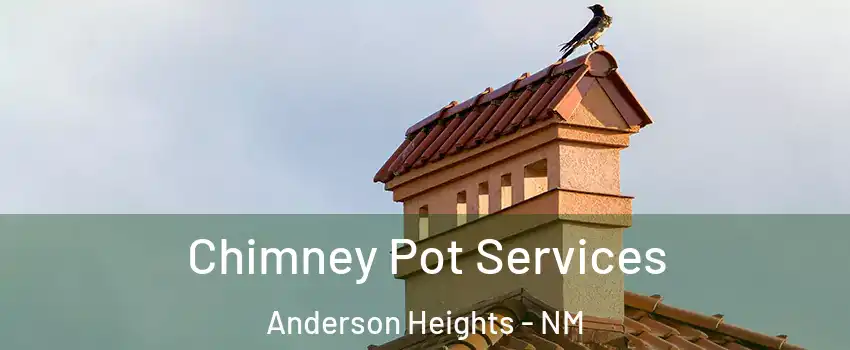 Chimney Pot Services Anderson Heights - NM