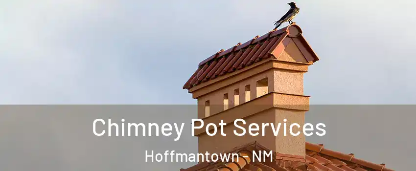 Chimney Pot Services Hoffmantown - NM