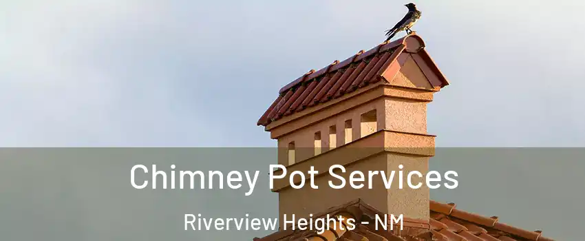 Chimney Pot Services Riverview Heights - NM