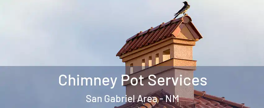 Chimney Pot Services San Gabriel Area - NM