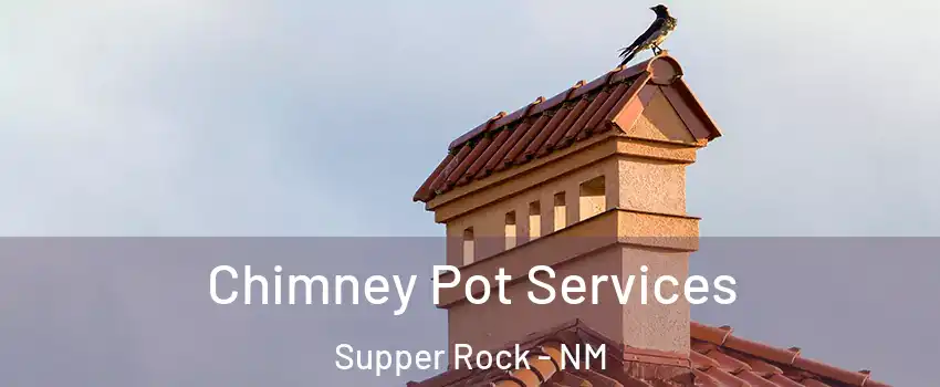 Chimney Pot Services Supper Rock - NM