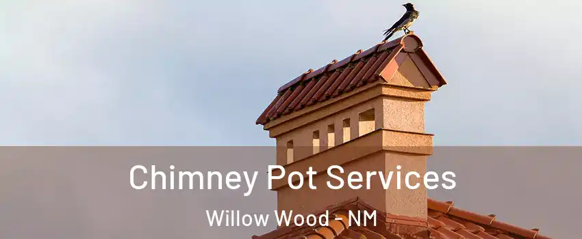 Chimney Pot Services Willow Wood - NM