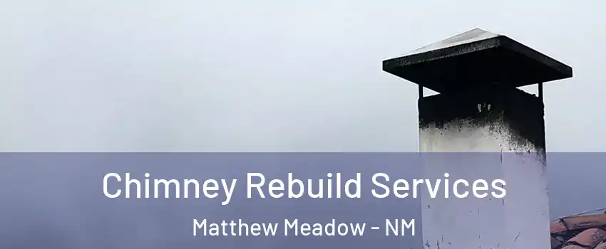 Chimney Rebuild Services Matthew Meadow - NM