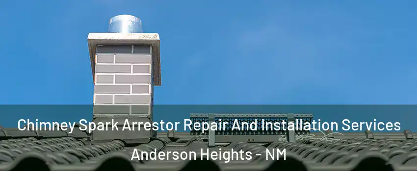 Chimney Spark Arrestor Repair And Installation Services Anderson Heights - NM