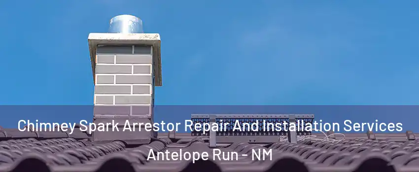 Chimney Spark Arrestor Repair And Installation Services Antelope Run - NM