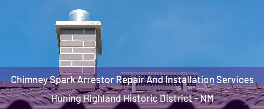 Chimney Spark Arrestor Repair And Installation Services Huning Highland Historic District - NM