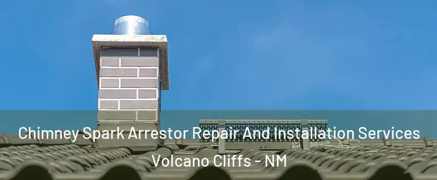 Chimney Spark Arrestor Repair And Installation Services Volcano Cliffs - NM