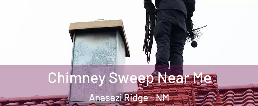 Chimney Sweep Near Me Anasazi Ridge - NM