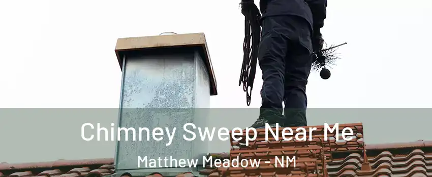 Chimney Sweep Near Me Matthew Meadow - NM