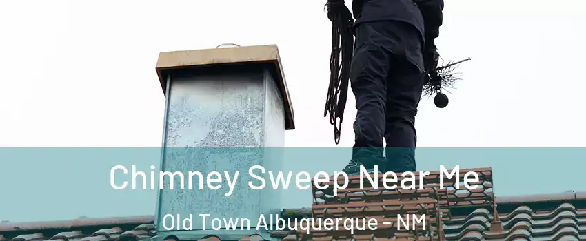 Chimney Sweep Near Me Old Town Albuquerque - NM
