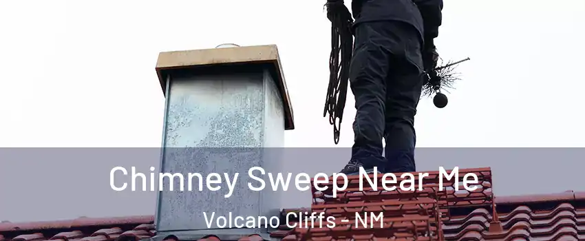 Chimney Sweep Near Me Volcano Cliffs - NM