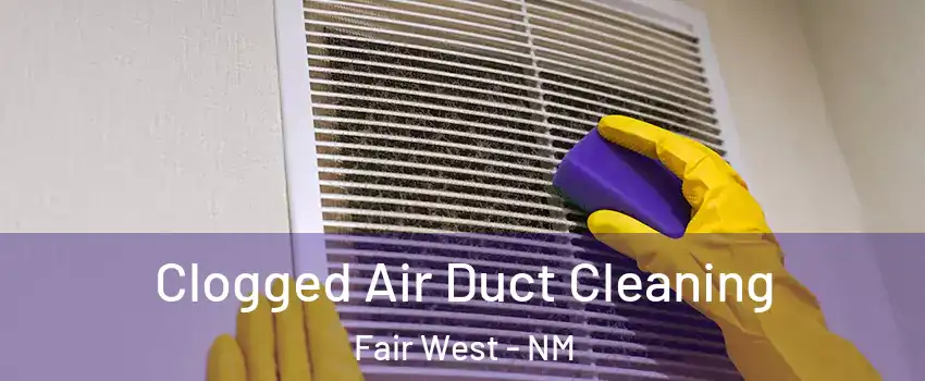 Clogged Air Duct Cleaning Fair West - NM