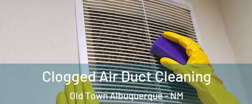 Clogged Air Duct Cleaning Old Town Albuquerque - NM