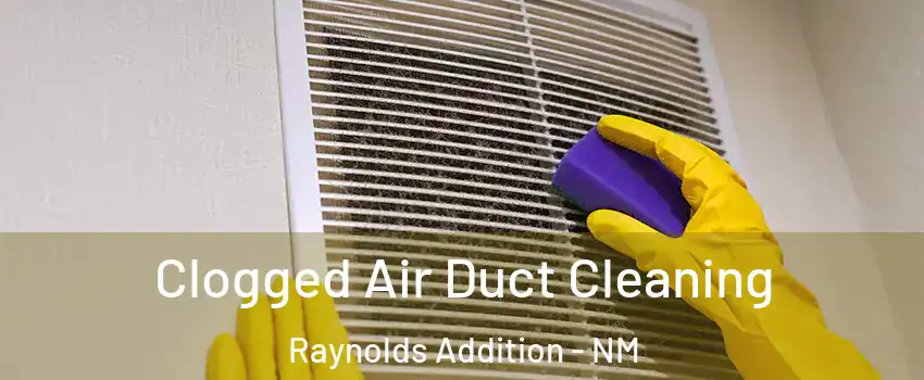 Clogged Air Duct Cleaning Raynolds Addition - NM