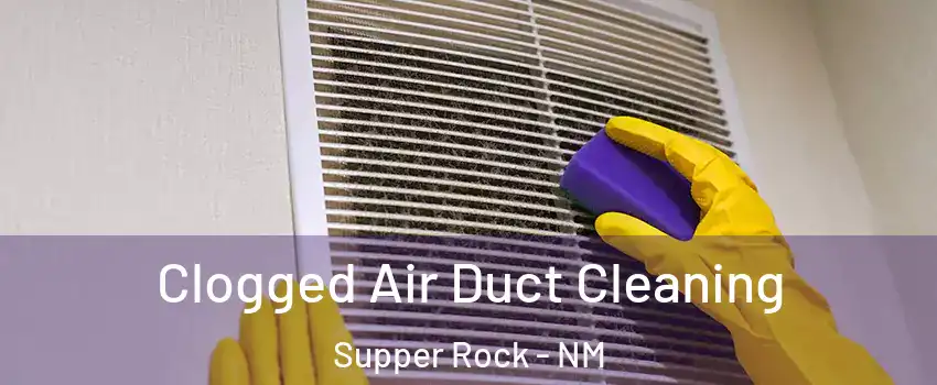 Clogged Air Duct Cleaning Supper Rock - NM