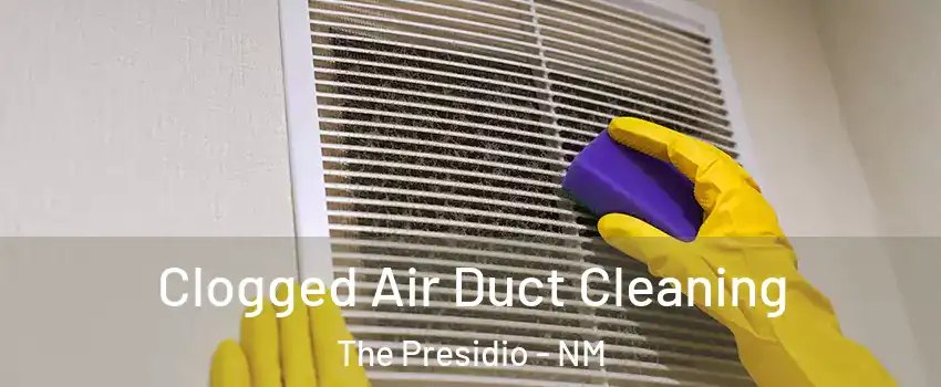 Clogged Air Duct Cleaning The Presidio - NM