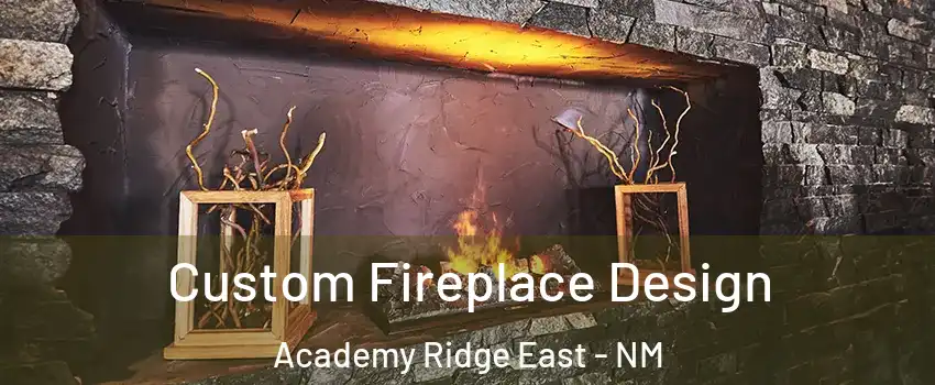 Custom Fireplace Design Academy Ridge East - NM