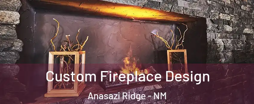Custom Fireplace Design Anasazi Ridge - NM