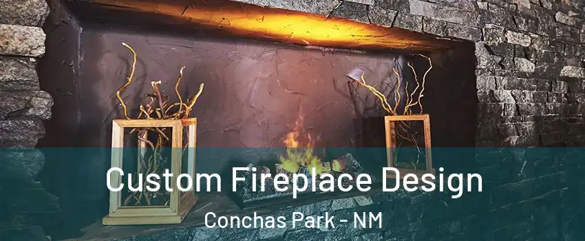 Custom Fireplace Design Conchas Park - NM