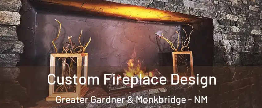 Custom Fireplace Design Greater Gardner & Monkbridge - NM